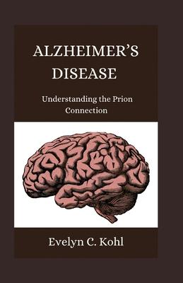 Alzheimer's Disease: Understanding the Prion Connection