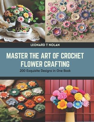 Master the Art of Crochet Flower Crafting: 200 Exquisite Designs in One Book Subscription