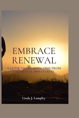 Embrace Renewal: A Guide To Breaking Free From Emotional Immaturity