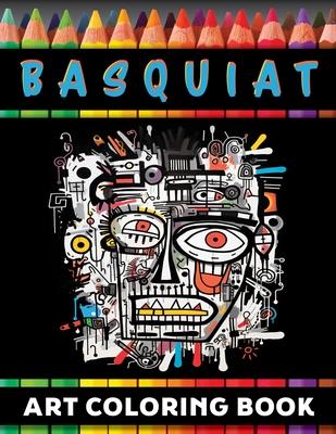 Basquiat & Beyond: A coloring book journey through the revolutionary art and life of Jean-Michel Basquiat