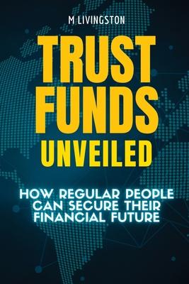 Trust Funds Unveiled: How Regular People Can Secure Their Financial Future