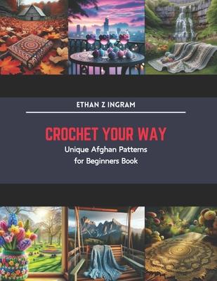 Crochet Your Way: Unique Afghan Patterns for Beginners Book