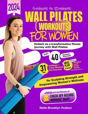 5 minute to 10 minute Wall Pilates Workouts for Women: Embark on a transformative fitness journey with 40 dynamic exercises and a 31-days challenge, s