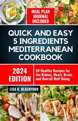 Quick and Easy 5 Ingredients Mediterranean Cookbook: 50 Healthy Recipes for Overall Well-Being