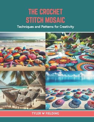 The Crochet Stitch Mosaic: Techniques and Patterns for Creativity