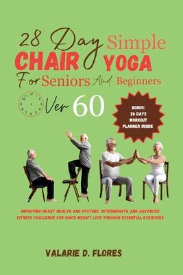 28 Day Simple Chair Yoga for Seniors and BeginnersOver 60: Improving Heart Health and Posture, Intermediate and Advanced Fitness Challenge for Quick W