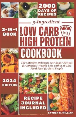 5-Ingredient Low Carb High Protein Cookbook: The Ultimate Delicious Low Sugar Recipes for Effortless Weight Loss with a 28-Day Meal Plan for Busy Peop