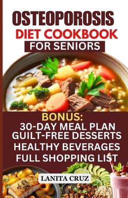 Osteoporosis Diet Cookbook for Seniors: Osteoporosis Diet Recipes to Prevent and Fight Bone Loss: High protein Calcium-Rich Foods for Healthy & Strong