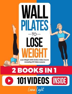 Wall Pilates To Lose Weight (2 Books in 1): Lose Weight With Online Video Course Including 101 Video Lessons