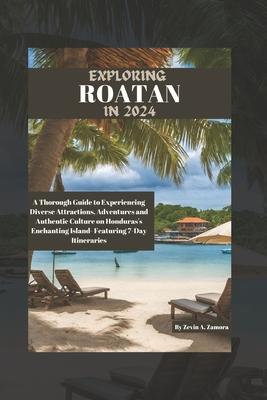 Exploring Roatan in 2024: A Thorough Guide to Experiencing Diverse Attractions, Adventures and Authentic Culture on Honduras's Enchanting Island