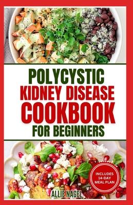 Polycystic Kidney Disease Cookbook for Beginners: Quick, Simple Delicious Low Sodium Low Potassium Diet Recipes and Meal Plan for PKD & CKD Stage 3