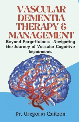 Vascular Dementia Therapy & Management: Beyond Forgetfulness, Navigating the Journey of Vascular Cognitive Impairment.