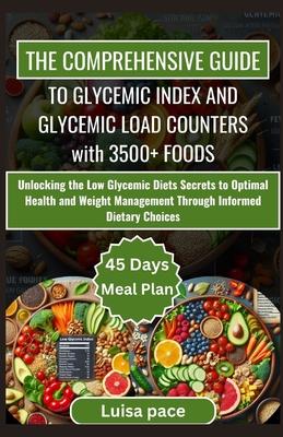 The Comprehensive Guide to Glycemic Index and Glycemic Load Counters with 3500+ Foods: Unlocking the Low Glycemic Diets Secrets to Optimal Health and