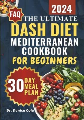 Dash Diet Mediterranean Cookbook for Beginners 2024: The Ultimate Easy-Made, Low-Sodium, budget-friendly Recipes for Managing Blood Pressure, Losing W