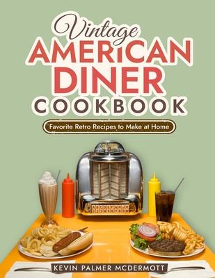 Vintage American Diner Cookbook: Favorite Retro Recipes to Make at Home