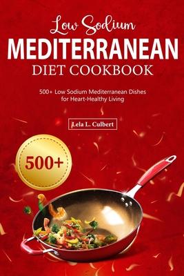 Low Sodium Mediterranean Diet Cookbook: 500+ Low Sodium Mediterranean Dishes for Heart-Healthy Living