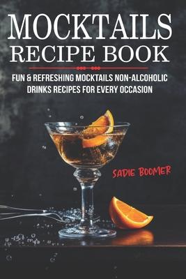 Mocktails Recipe Book: Fun & Refreshing Mocktails Non-Alcoholic Drinks Recipes For Every Occasion