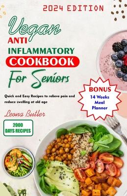 Vegan Anti Inflammatory Cookbook for Seniors: Quick and easy Recipes to Relieve Pain and Reduce Swelling at Old Age