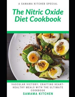 The Nitric Oxide Diet Cookbook: Vascular Victory: Learn Tons of Nutrient Rich and Cardiac-Friendly Recipes for Improved Heart Health and Reverse Erect