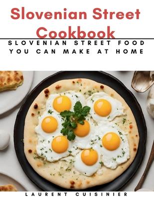 Slovenian Street Cookbook: Slovenian Street Food You Can Make at Home