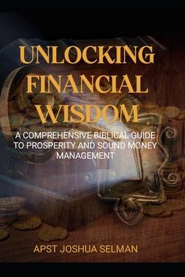 Unlocking Financial Wisdom: A Comprehensive Biblical Guide to Prosperity and Sound Money Management