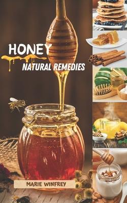 Honey Natural Remedies: Honey's Healing Powers: Harnessing Nature's Sweet Nectar for Optimal Health and Well-being - Featuring Recipes, Herbal