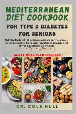 Mediterranean Diet Cookbook for Type 2 Diabetes for Seniors: Nutrition Guide with 50 delicious low-carb recipes for blood sugar regulation and managem