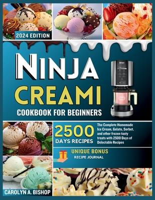 Ninja Creami Cookbook for Beginners: The Complete Homemade Ice cream, Gelato, Sorbet, and other frozen tasty treats with 2500 days of Delectable Recip