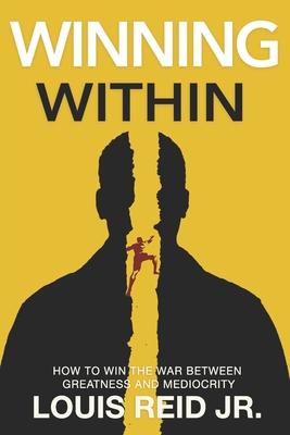 Winning Within: How To Win The War Between Greatness and Mediocrity