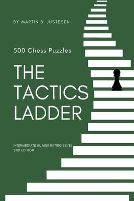 The Tactics Ladder - Intermediate III: 500 Chess Puzzles, 1600 Rating Level, 2nd Edition