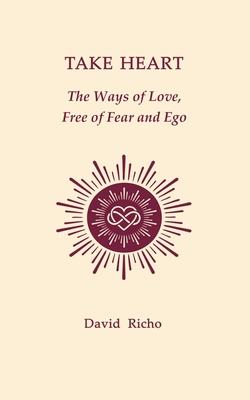 Take Heart: The Ways of Love, Free of Fear and Ego