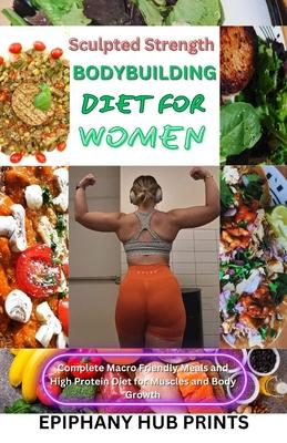 Sculpted Strength Body Building Diet for Women: Comprehensive step by step guide to bodybuilding, healthy eating and meal plans, with pre workout nutr