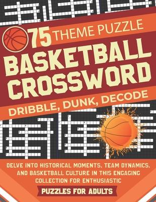 Basketball Crossword Puzzles for Adults: Explore 75 Unique Themes, featuring Historical Moments, Team Dynamics, and Basketball Culture in This Engagin