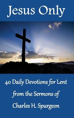 Jesus Only: 40 Daily Devotions for Lent from the Sermons of Charles H. Spurgeon Subscription