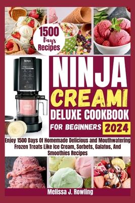 Ninja Creami Deluxe Cookbook For Beginners: Enjoy 1500 Days Of Homemade Delicious and Mouthwatering Frozen Treats Like Ice Cream, Sorbets, Galatos, Mi