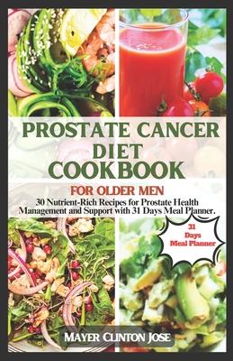 Prostate Cancer Diet Cookbook for Older Men: 30 Nutrient-Rich Recipes for Prostate Health Management and Support with 31 Days Meal Plan. Subscription