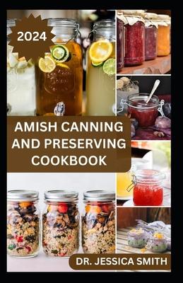 Amish Canning and Preserving Cookbook: Safe and Easy Home Canning Techniques for Everyday Use Includes 30 Amish Recipes