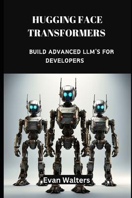 Hugging Face Transformers: Build Advanced LLM's For Developers