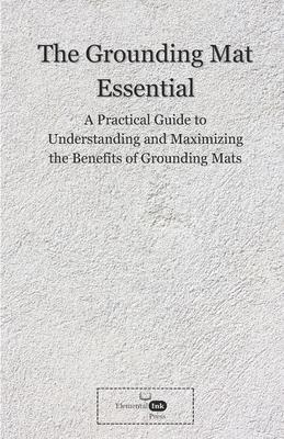 The Grounding Mat Essentials: A Practical Guide to Understanding and Maximizing the Benefits of Grounding Mats