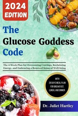 The Glucose Goddess Code: The 4-Week Plan for Overcoming Cravings, Reclaiming Energy, and Embracing a Renewed Sense of Well-being