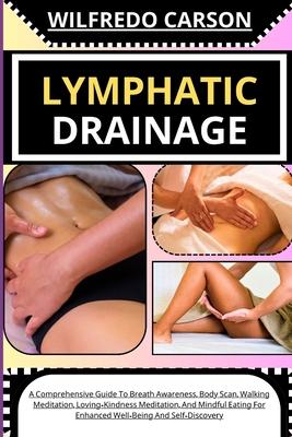 Lymphatic Drainage: Comprehensive Guide To Lymphatic Drainage Massage For Effective Edema Management And Enhancing Your Body's System