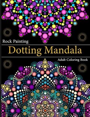 Rock Painting Dotting Mandala Adult Coloring Book: A Collection of Floral Style Dotting Mandala Patterns for Practice