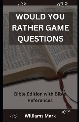 Would You Rather Game Questions: Bible Edition with Bible References