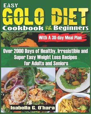 EASY GOLO DIET COOKBOOK FOR BEGINNERS With A 30-Day Meal Plan: Over 2000 Days of Healthy, Irresistible and Super Easy Weight Loss Recipes for Adults a