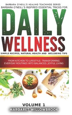 Barbara O'Neill's inspired essential Tricks for Daily Wellness: Simple Recipes, Natural Health and Wellbeing Tips: From Kitchen to Lifestyle Transform