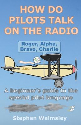 How Do Pilots Talk On The Radio: A beginner's guide to the special pilot language