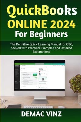 QuickBooks Online 2024 For Beginners: The Definitive Quick Learning Manual for QBO, packed with Practical Examples and Detailed Explanations