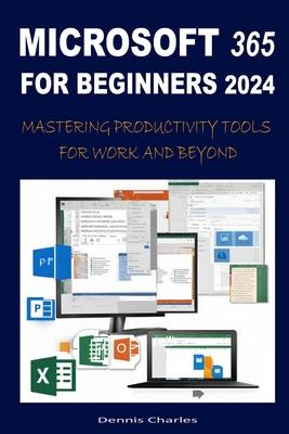 Microsoft 365 for Beginners 2024: Mastering Productivity Tools for Work and Beyond