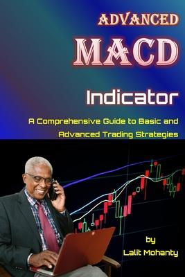 Advanced MACD Indicator: A Comprehensive Guide to Basic and Advanced Trading Strategies