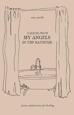 Talking With My Angels in the Bathtub: poems and practices for healing